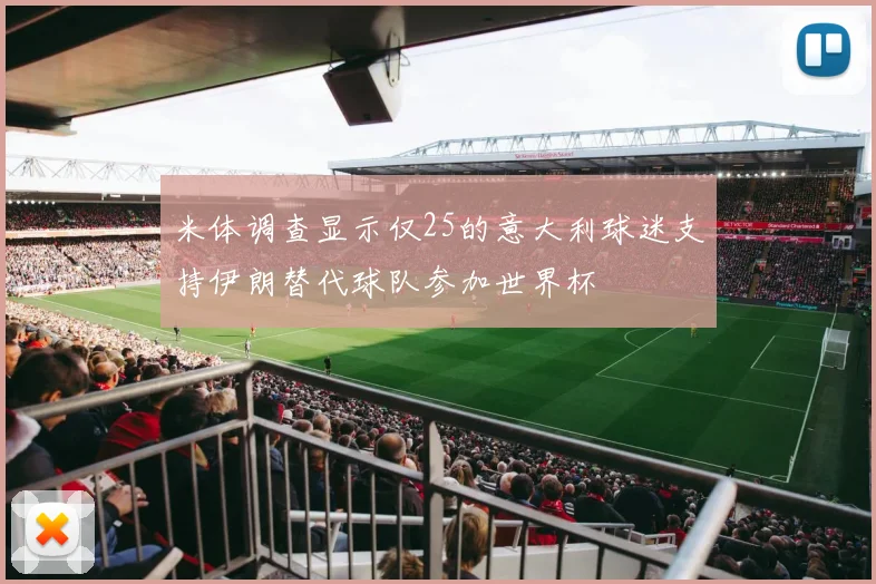 米体调查显示仅25的意大利球迷支持伊朗替代球队参加世界杯