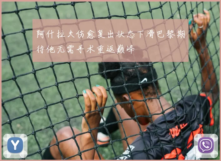 阿什拉夫伤愈复出状态下滑巴黎期待他无需手术重返巅峰